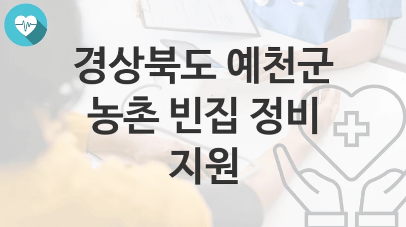 경상북도 예천군 지원정책 “농촌 빈집 정비 지원” 농촌활력과 – 신청 자격과 조건
