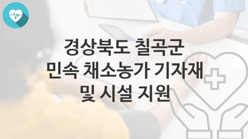 “민속 채소농가 기자재 및 시설 지원” 경상북도 칠곡군 지원혜택 일정과 신청방법