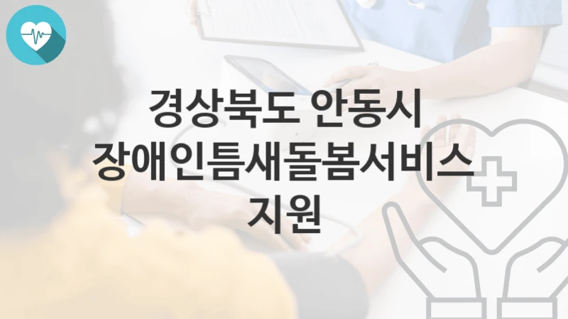 경상북도 안동시
장애인틈새돌봄서비스 지원