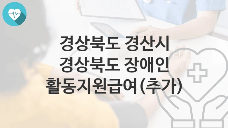 경상북도 경산시
경상북도 장애인 활동지원급여(추가)