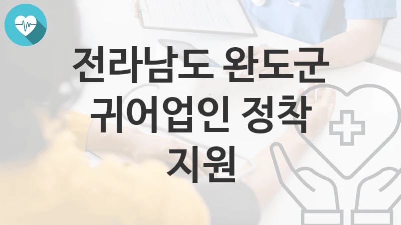 전라남도 완도군, 귀어업인 정착 지원 지원 정책안내, 신청 구비서류와 일정