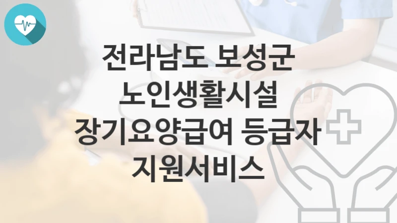 전라남도 보성군
노인생활시설 장기요양급여 등급자 지원서비스