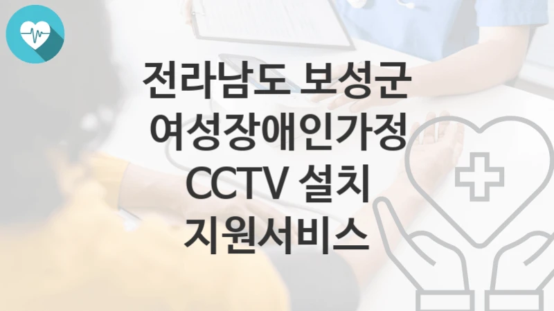 전라남도 보성군
여성장애인가정 CCTV 설치 지원서비스