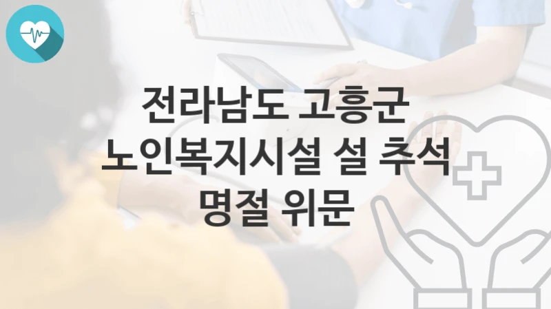 전라남도 고흥군
노인복지시설 설 추석 명절 위문