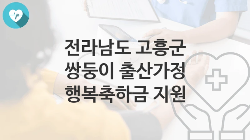 전라남도 고흥군
쌍둥이 출산가정 행복축하금 지원