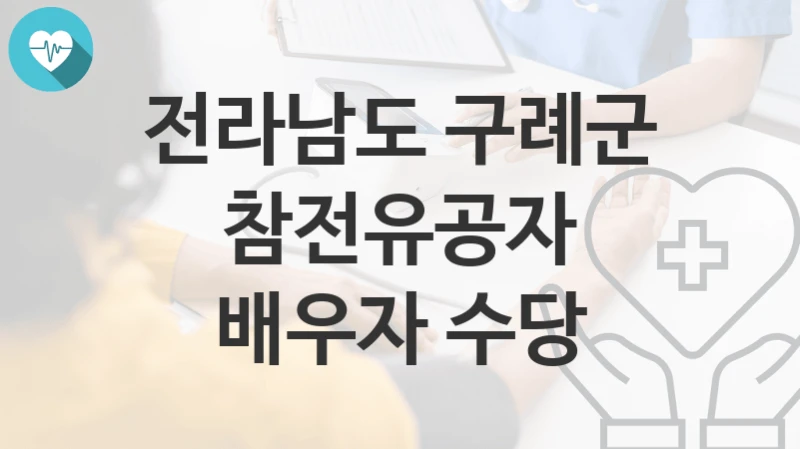 전라남도 구례군 정책 “참전유공자 배우자 수당” 주민복지과 – 신청 구비서류와 자격