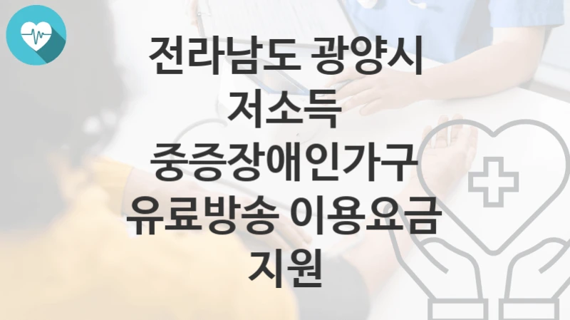 전라남도 광양시
저소득 중증장애인가구 유료방송 이용요금 지원