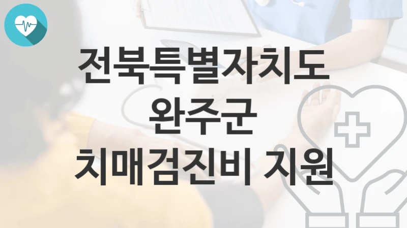 전북특별자치도 완주군 “치매검진비 지원” 복지 지원혜택 신청방법과 구비서류
