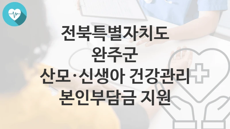 전북특별자치도 완주군
산모·신생아 건강관리 본인부담금 지원