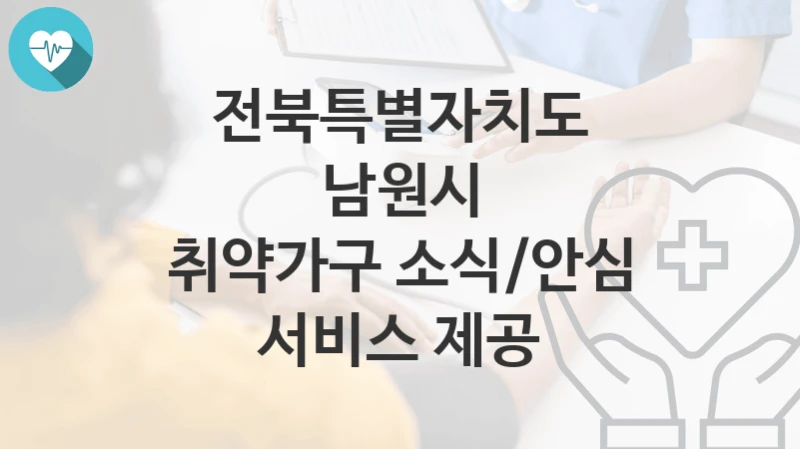 전북특별자치도 남원시
취약가구 소식/안심 서비스 제공