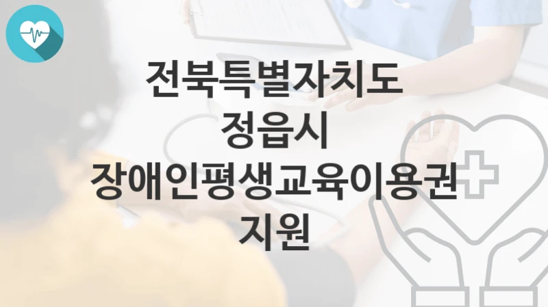전북특별자치도 정읍시
장애인평생교육이용권 지원