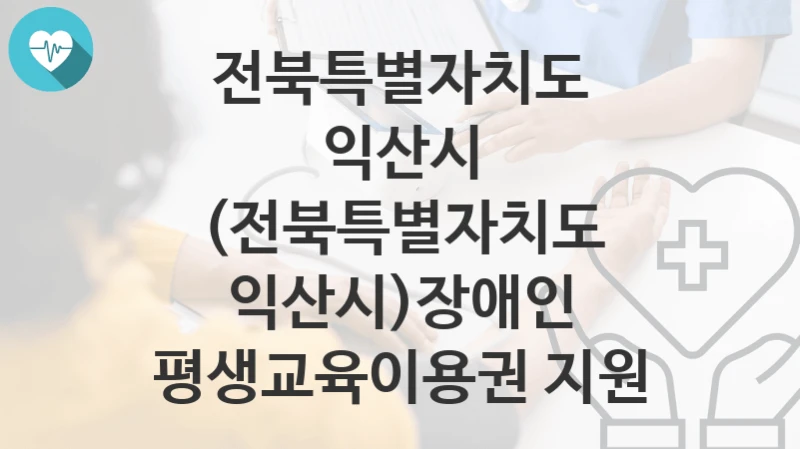 전북특별자치도 익산시
(전북특별자치도 익산시)장애인 평생교육이용권 지원