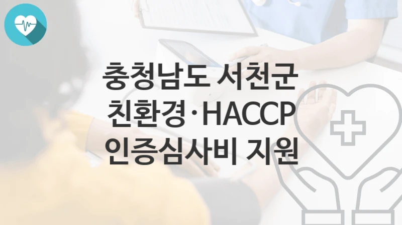 충청남도 서천군
친환경·HACCP 인증심사비 지원