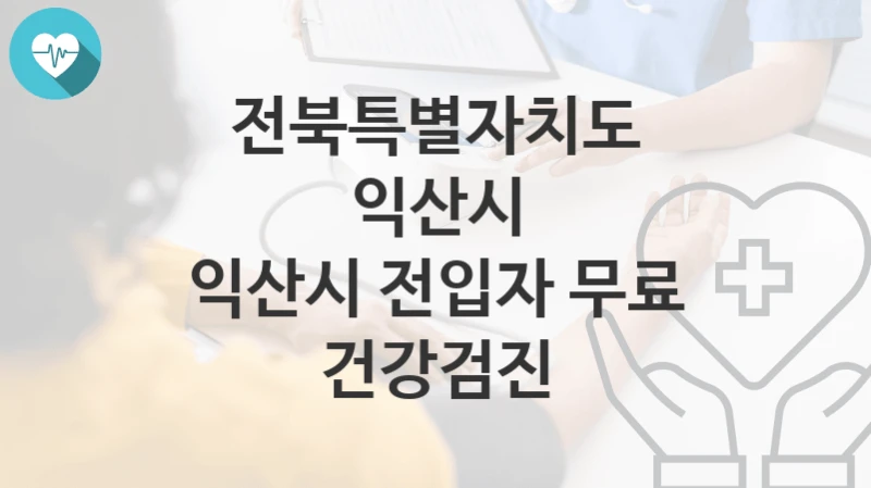 전북특별자치도 익산시
익산시 전입자 무료 건강검진