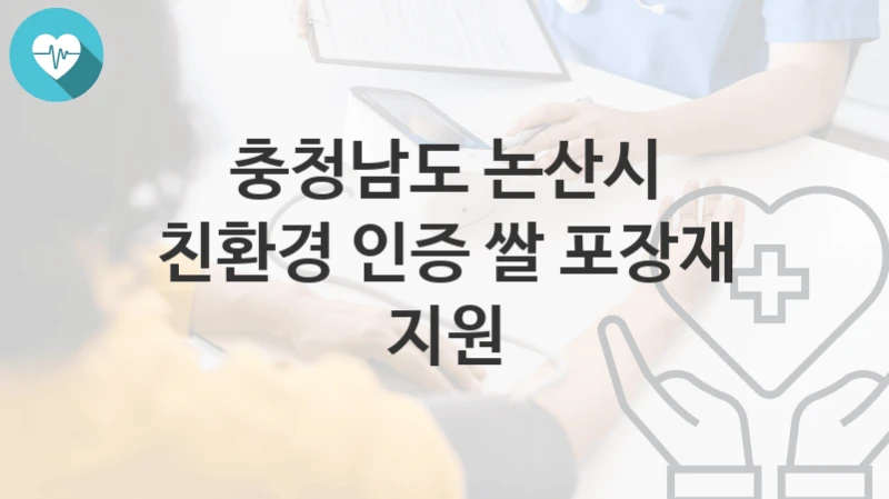 충청남도 논산시 복지정책 “친환경 인증 쌀 포장재 지원” 농촌활력과 – 신청 자격과 조건