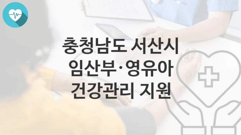 충청남도 서산시 정책 “임산부·영유아 건강관리 지원” 건강증진과 – 신청 자격과 조건