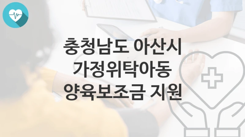 충청남도 아산시
가정위탁아동 양육보조금 지원