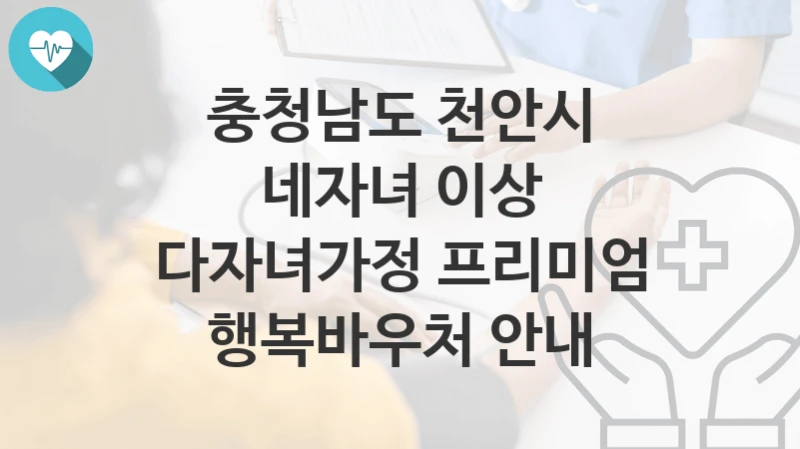 충청남도 천안시
네자녀 이상 다자녀가정 프리미엄 행복바우처 안내
