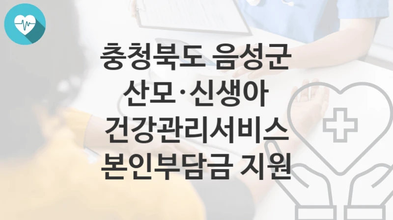충청북도 음성군
산모·신생아 건강관리서비스 본인부담금 지원