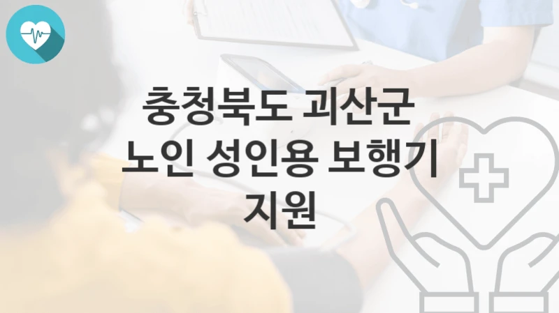 충청북도 괴산군 정책 “노인 성인용 보행기 지원” 가족행복과 – 신청 구비서류와 자격