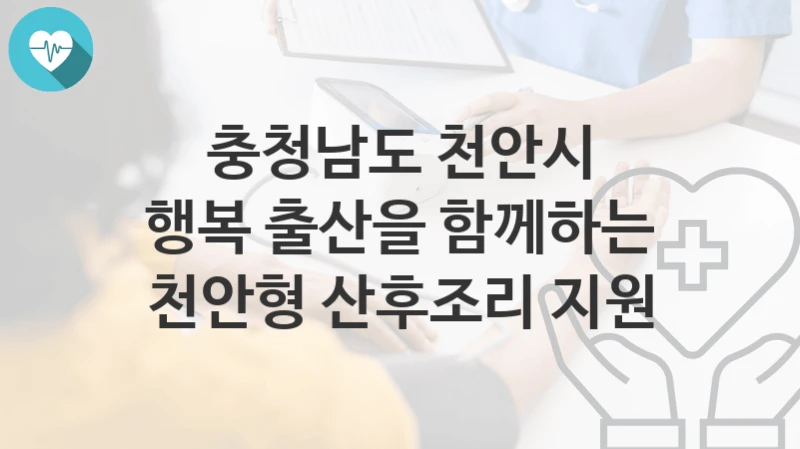 충청남도 천안시
행복 출산을 함께하는 천안형 산후조리 지원