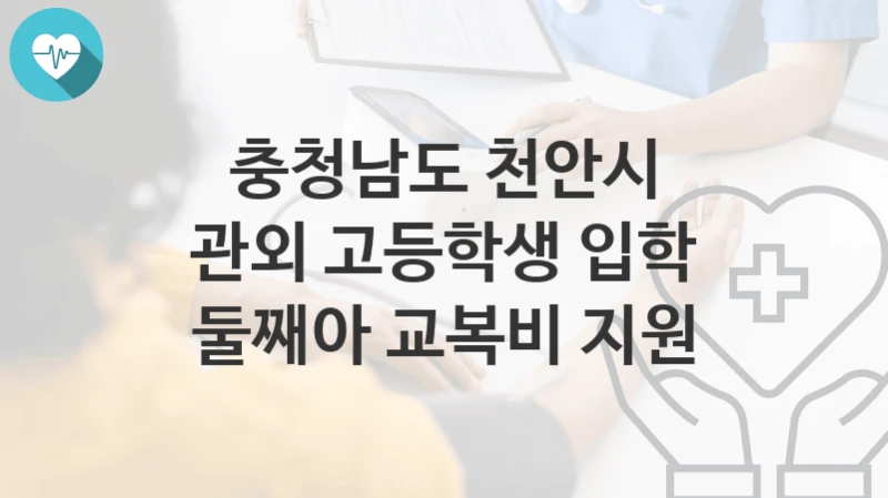 충청남도 천안시 정책 “관외 고등학생 입학 둘째아 교복비 지원” 여성가족과 – 신청 일정과 자격조건