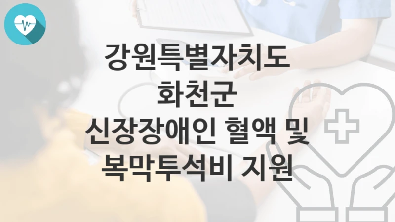 “신장장애인 혈액 및 복막투석비 지원” 강원특별자치도 화천군 지원혜택 신청방법과 구비서류