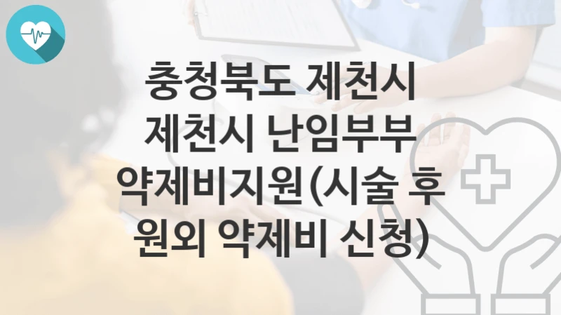 충청북도 제천시
제천시 난임부부 약제비지원(시술 후 원외 약제비 신청)