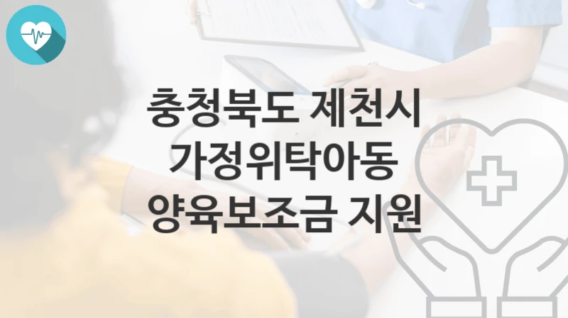 충청북도 제천시
가정위탁아동 양육보조금 지원
