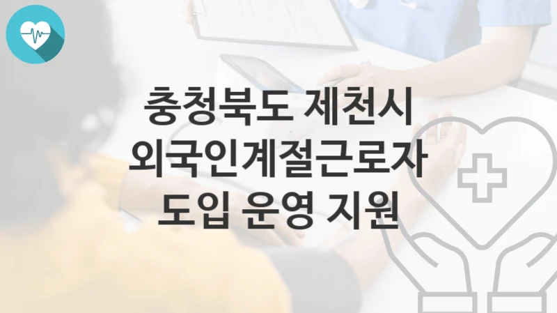 충청북도 제천시
외국인계절근로자 도입 운영 지원