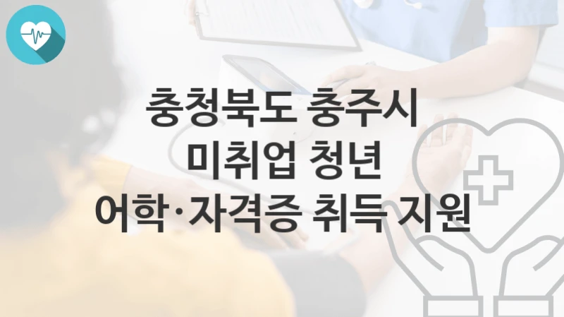 충청북도 충주시
미취업 청년 어학·자격증 취득 지원